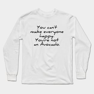 You can't make everyone happy - you're no avocado funny quote tee shirt Long Sleeve T-Shirt